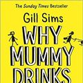 Cover Art for B08JLVRJ16, BY Gill Sims Why Mummy Drinks The Sunday Times Number One Bestselling Author Paperback - 31 May 2018 by Gill Sims