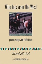 Cover Art for 9781412059718, Who Has Seen the West: Poems, Songs and Reflections - Centennial Edition by Marshall Veal