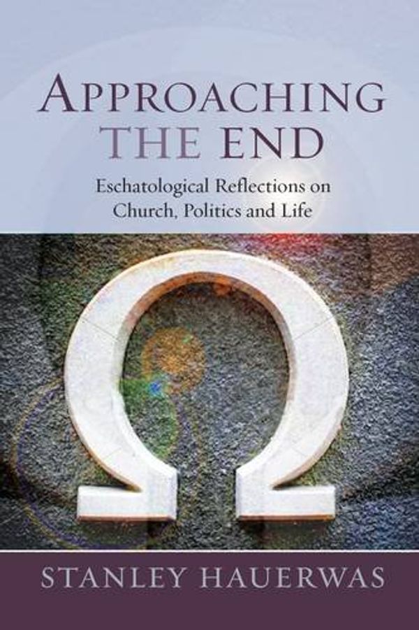 Cover Art for 9780334052166, Approaching the End: Eschatological Reflection on Church, Politics and Life (Paperback) by Stanley Hauerwas