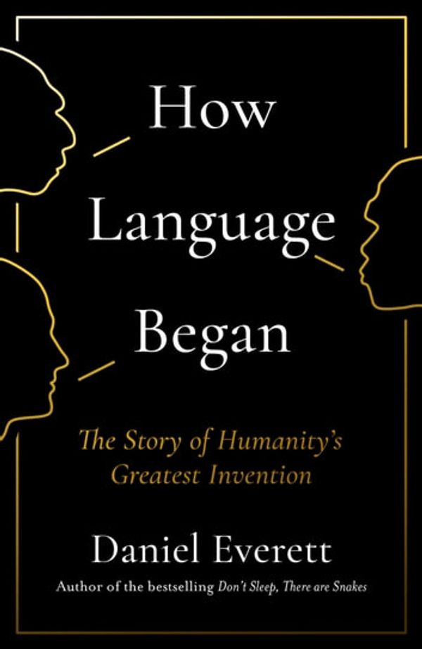 Cover Art for 9781782831280, How Language Began: The Story of Humanity's Greatest Invention by Daniel Everett