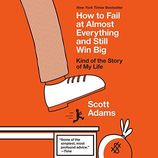 Cover Art for B0813YG6ZN, How to Fail at Almost Everything and Still Win Big: Kind of the Story of My Life by Scott Adams