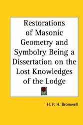 Cover Art for 9781564594174, Restorations of Masonic Geometry and Symbolry: Being a Dissertation on the Lost Knowledges of the Lodge by H.P.H. Bromwell