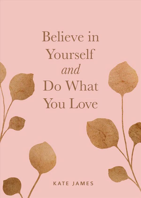 Cover Art for 9781524850906, Believe in Yourself and Do What You Love by Kate James