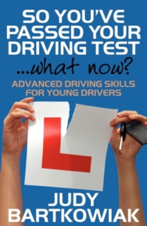 Cover Art for 9781908218377, So You Have Passed Your Driving Test - What Now? Advanced Driving Skills for Young Drivers by Judy Bartkowiak