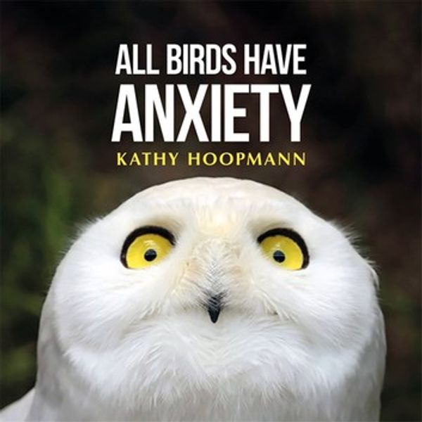 Cover Art for 9781784504540, All Birds Have Anxiety by Kathy Hoopmann