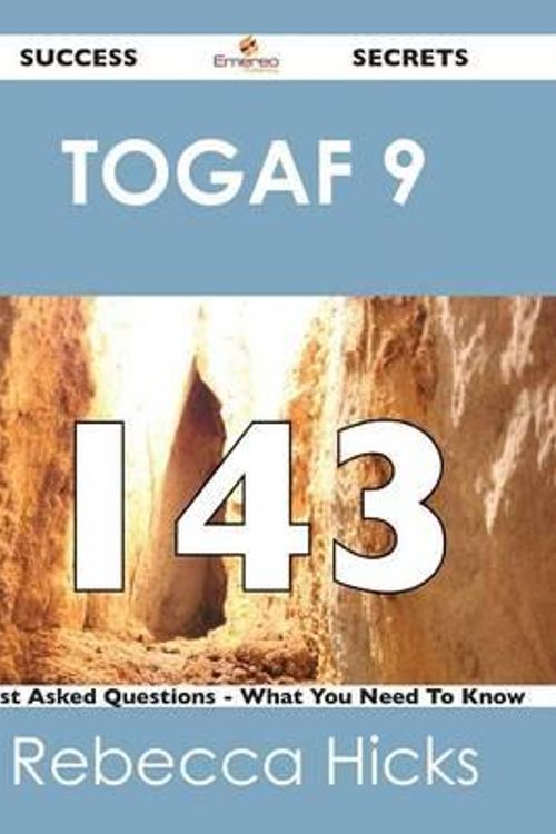 Cover Art for 9781488517488, TOGAF 9 143 Success Secrets - 143 Most Asked Questions On TOGAF 9 - What You Need To Know by Rebecca Hicks