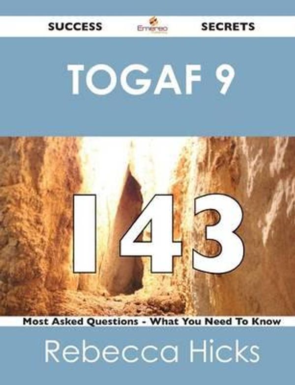 Cover Art for 9781488517488, TOGAF 9 143 Success Secrets - 143 Most Asked Questions On TOGAF 9 - What You Need To Know by Rebecca Hicks