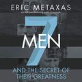 Cover Art for B081B8XCT7, Seven Men: And the Secret of Their Greatness by Eric Metaxas