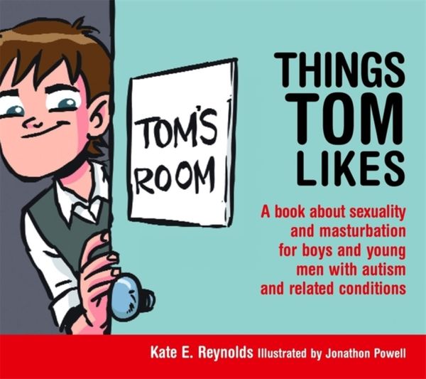 Cover Art for 9781849055222, Things Tom Likes: A Book about Sexuality for Boys and Young Men with Autism and Related Conditions by Kate E. Reynolds