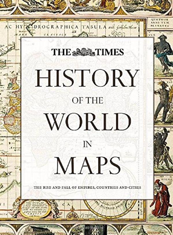 Cover Art for 9780007588244, History of the World in Maps: The rise and fall of Empires, Countries and Cities by Mick Ashworth, Philip Parker
