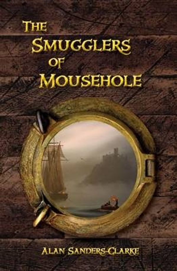 Cover Art for 9780993556906, The Smugglers of MouseholeBook 1 by Alan Sanders-Clarke