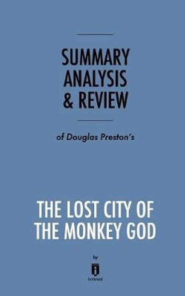 Cover Art for 9781683786788, Summary, Analysis & Review of Douglas Preston's The Lost City of the Monkey God by Instaread by Instaread