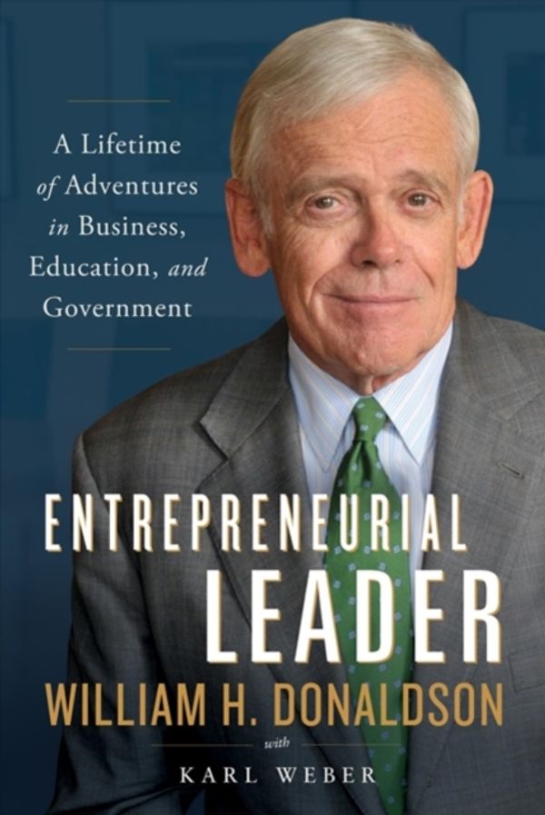 Cover Art for 9781626345768, Entrepreneurial Leader: A Lifetime of Adventures in Business, Education, and Government by William H. Donaldson