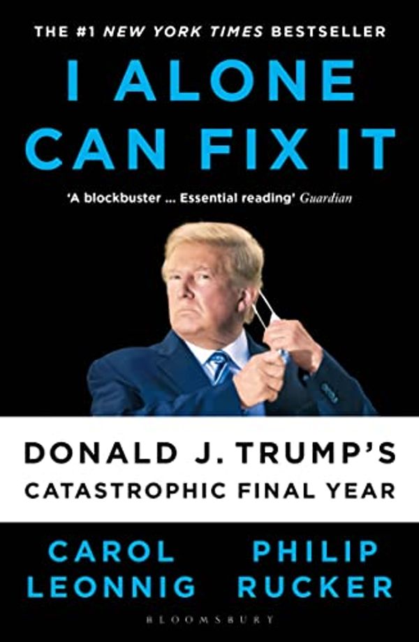 Cover Art for B097T991P1, I Alone Can Fix It: Donald J. Trump's Catastrophic Final Year by Carol D. Leonnig, Philip Rucker