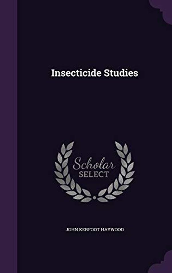 Cover Art for 9781356662135, Insecticide Studies by John Kerfoot Haywood