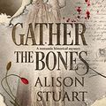 Cover Art for 9780995434196, Gather the Bones: A Romantic Historical Mystery by Stuart Alison
