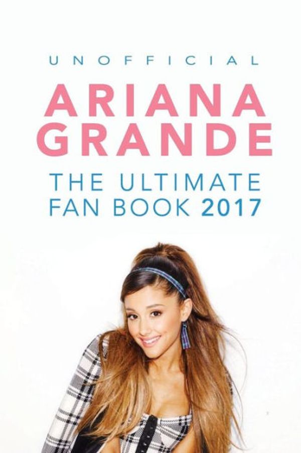 Cover Art for 9781973820444, Ariana Grande: The Ultimate Ariana Grande Fan Book 2017/18: Ariana Grande Facts, Quiz, Photos and BONUS Wordsearch Puzzle: Volume 1 (Ariana Grande Fan Books) by Jamie Anderson