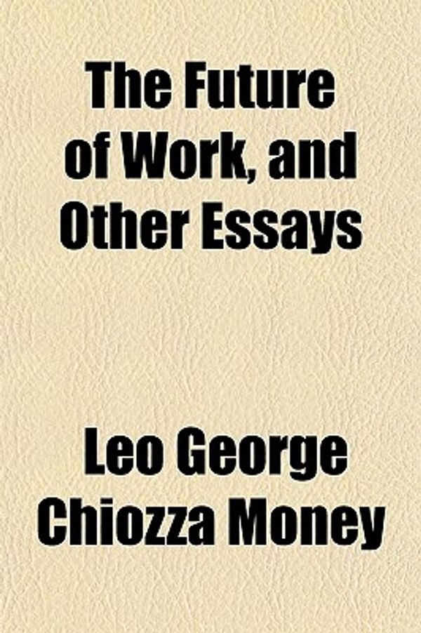 Cover Art for 9781152255500, Future of Work, and Other Essays by Leo George Chiozza Money