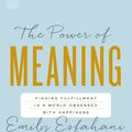 Cover Art for 9780553446562, The Power of Meaning: Finding Fulfillment in a World Obsessed with Happiness by Emily Esfahani Smith