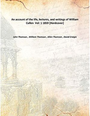 Cover Art for 9789333300070, An account of the life, lectures, and writings of William Cullen Vol: 1 1859 [Hardcover] by John Thomson , William Thomson , Allen Thomson , David Craigie