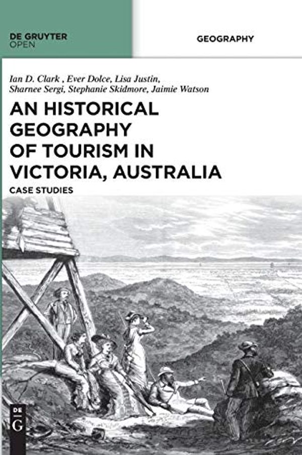 Cover Art for 9783110370102, An Historical Geography of Tourism in Victoria, Australia: Case Studies by Ian Clark