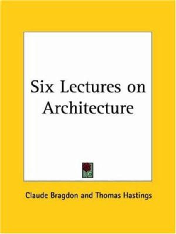 Cover Art for 9780766145177, Six Lectures on Architecture by Claude Fayette Bragdon