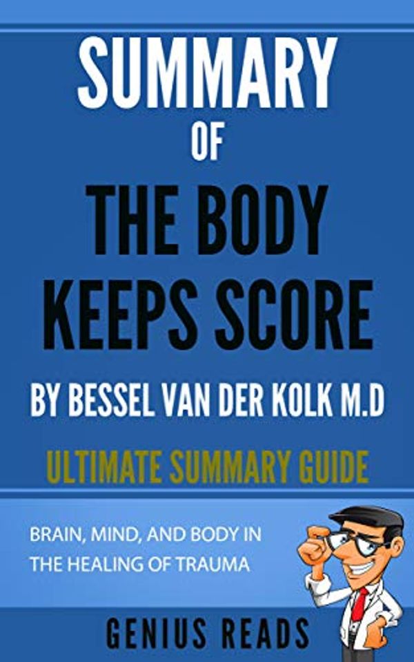Cover Art for B08MXV923P, Summary of The Body Keeps Score By Bessel Van Der Kolk M.D: Brain, Mind, and Body in the Healing of Trauma by Genius Reads