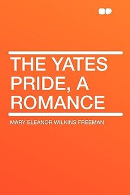 Cover Art for 9781407654416, The Yates Pride, a Romance by Mary Eleanor Wilkins Freeman