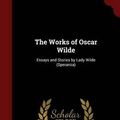 Cover Art for 9781298706355, The Works of Oscar WildeEssays and Stories by Lady Wilde (Speranza) by Oscar Wilde,Lady Wilde