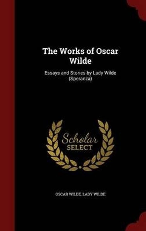 Cover Art for 9781298706355, The Works of Oscar WildeEssays and Stories by Lady Wilde (Speranza) by Oscar Wilde,Lady Wilde