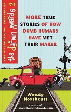 Cover Art for 9780752848259, The Darwin Awards II: 180 More True Stories of How Dumb Humans Have Met Their Maker by Wendy Northcutt