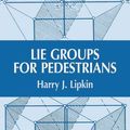 Cover Art for 9780486421858, Lie Groups for Pedestrians by Harry J. Lipkin