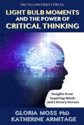 Cover Art for 9781739111717, Light Bulb Moments and the Power of Critical Thinking: Insights from Inquiring Minds and Literary Heroes by Moss, Gloria, Armitage, Katherine