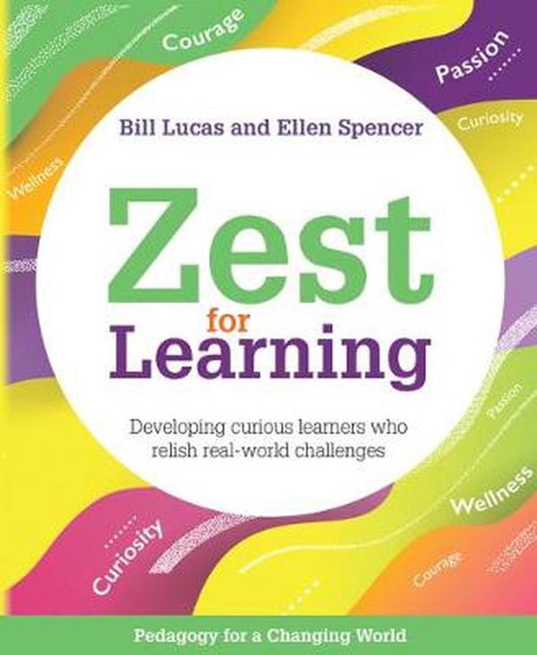 Cover Art for 9781785834011, Zest For Learning: Developing curious learners who relish real-world challenges by Bill Lucas, Ellen Spencer