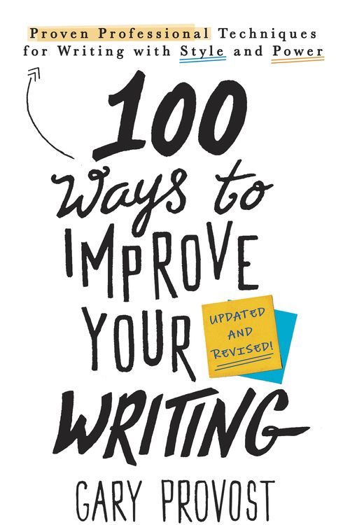 Cover Art for 9781984803689, 100 Ways to Improve Your Writing: Proven Professional Techniques for Writing With Style and Power by Gary Provost