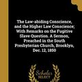 Cover Art for 9781373516770, The Law-abiding Conscience, and the Higher Law Conscience; With Remarks on the Fugitive Slave Question. A Sermon, Preached in the South Presbyterian Church, Brooklyn, Dec. 12, 1850 by Samuel T (Samuel Thayer) 1812-1 Spear (creator)