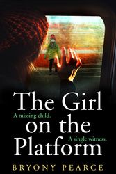 Cover Art for 9780008441845, The Girl on the Platform: A gripping and twisty psychological thriller for 2021 by Bryony Pearce