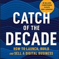 Cover Art for B08MCPB1YW, Catch of the Decade: How to Launch, Build and Sell a Digital Business by Gabby Leibovich, Hezi Leibovich