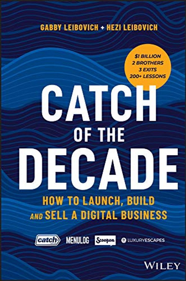 Cover Art for B08MCPB1YW, Catch of the Decade: How to Launch, Build and Sell a Digital Business by Gabby Leibovich, Hezi Leibovich