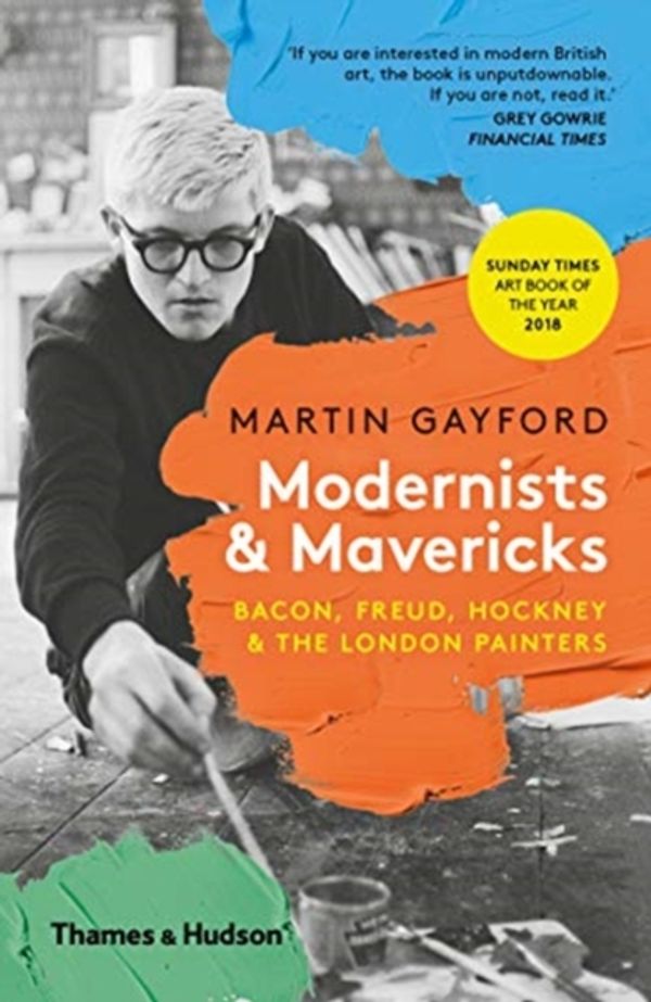 Cover Art for 9780500294703, Modernists & Mavericks: Bacon, Freud, Hockney and the London Painters by Martin Gayford