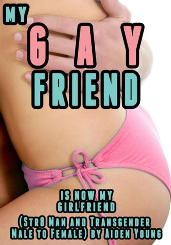 Cover Art for 9781516329298, My Gay Friend Is Now My Girlfriend (Str8 Man and Transgender Male to Female) by Aiden Young