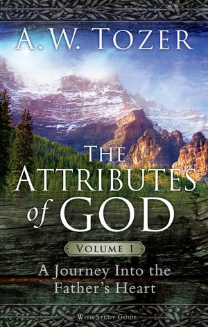 Cover Art for 9781600662799, The Attributes of God Volume 1A Journey into the Father's Heart by A. W. Tozer