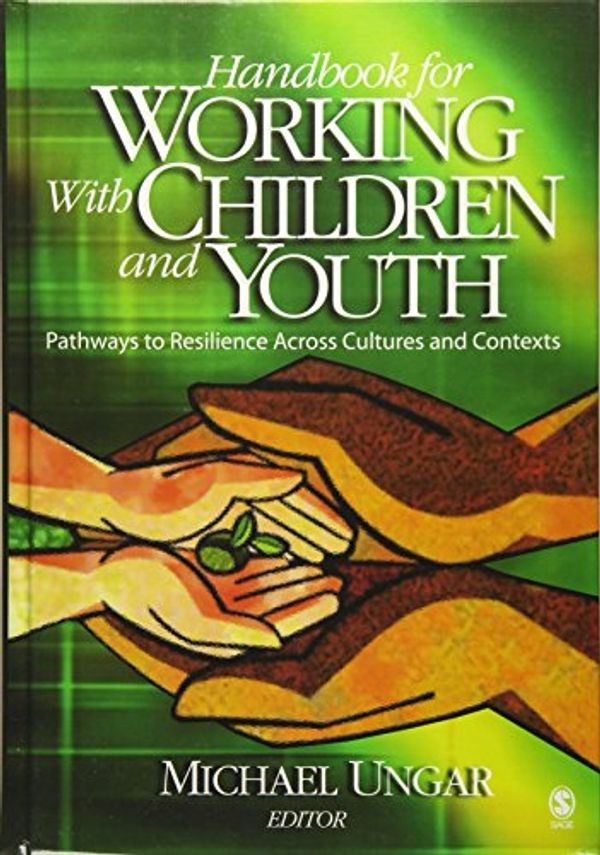 Cover Art for 9781412904056, Handbook for Working with Children and Youth: Pathways to Resilience Across Cultures and Contexts by Michael Ungar