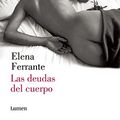 Cover Art for 9781941999745, Las deudas del cuerpo (Dos amigas 3)/ Those Who Leave and Those Who Stay: Neapolitan Novels, Book Three (Spanish Edition) by Elena Ferrante