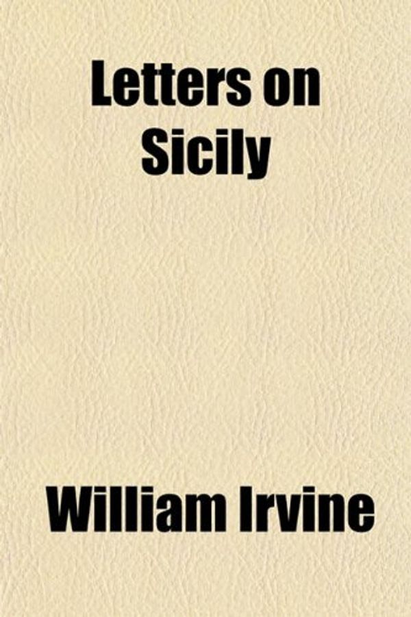 Cover Art for 9781154763607, Letters on Sicily by William Irvine