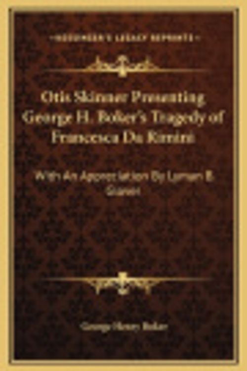 Cover Art for 9781169204799, Otis Skinner Presenting George H. Boker's Tragedy of Francesca Da Rimini: With an Appreciation by Lyman B. Glover by George Henry Boker