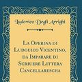 Cover Art for 9780332680729, La Operina di Ludouico Vicentino, da Imparare di Scriuere Littera Cancellarescha (Classic Reprint) by Ludovico Degli Arrighi