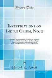 Cover Art for 9780666973375, Investigations on Indian Opium, No. 2: The Effect of Environmental Factors on the Alkaloidal Content and Yield of Latex From the Opium Poppy (Papaver ... of Alkaloids in Plant Life (Classic Reprint) by Harold E. Annett
