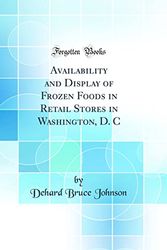 Cover Art for 9780331357516, Availability and Display of Frozen Foods in Retail Stores in Washington, D. C (Classic Reprint) by Dehard Bruce Johnson