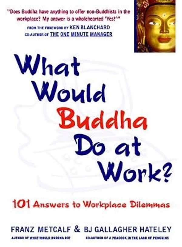 Cover Art for 9781569753002, What Would Buddha Do at Work? by Franz Metcalf, Barbara Bj Hateley